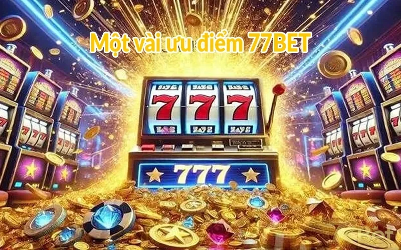 Giới thiệu 77BET - Thiên đường cá cược online đẳng cấp 2 Một vài ưu điểm 77BET
