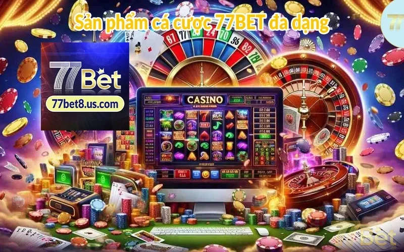 Trải nghiệm cược 77BET: Giải trí online đẳng cấp nhất 2 Sản phẩm cá cược 77BET đa dạng