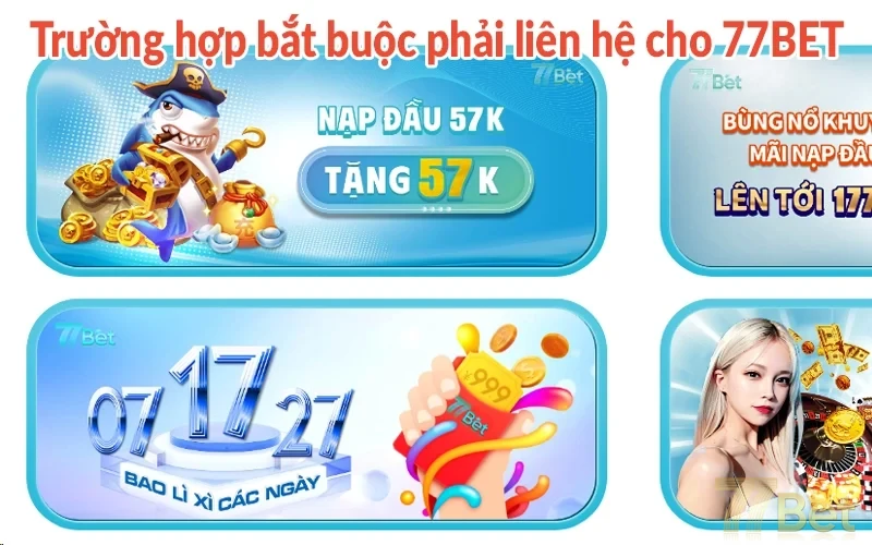 Tổng hợp kênh liên hệ 77BET mới cập nhật năm 2025 2 Trường hợp bắt buộc phải liên hệ cho 77BET